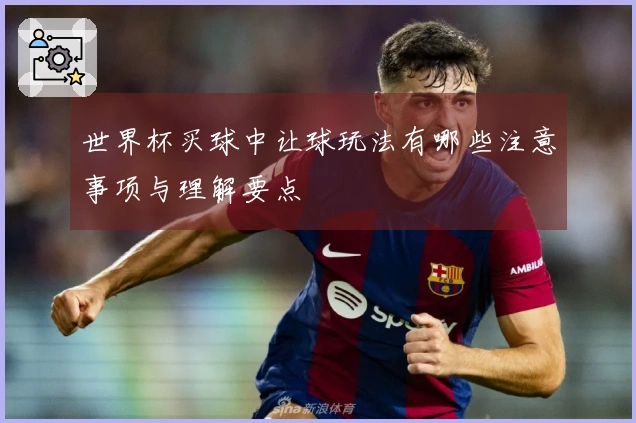 世界杯买球中让球玩法有哪些注意事项与理解要点