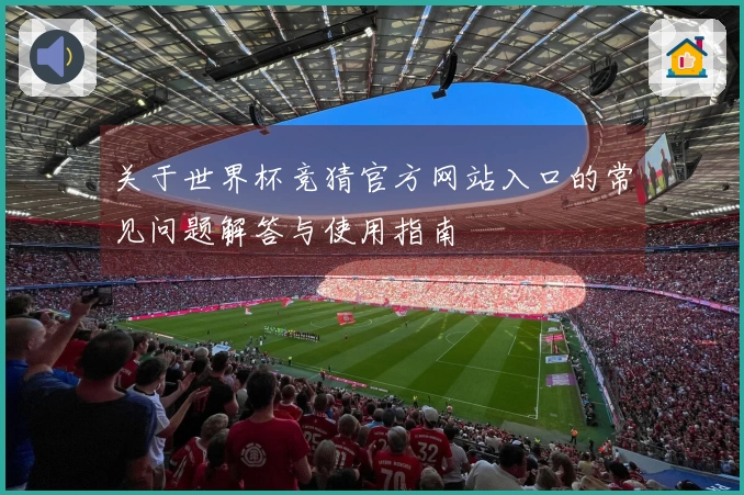关于世界杯竞猜官方网站入口的常见问题解答与使用指南